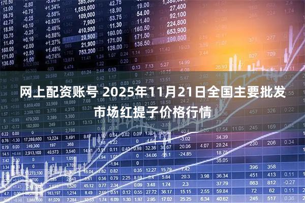 网上配资账号 2025年11月21日全国主要批发市场红提子价格行情